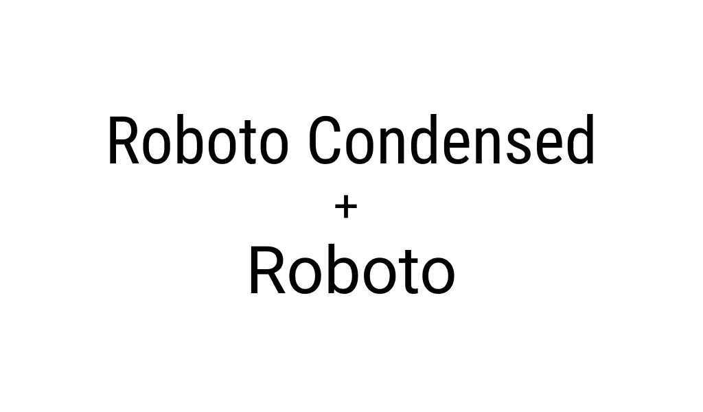 Roboto Condensed + Roboto