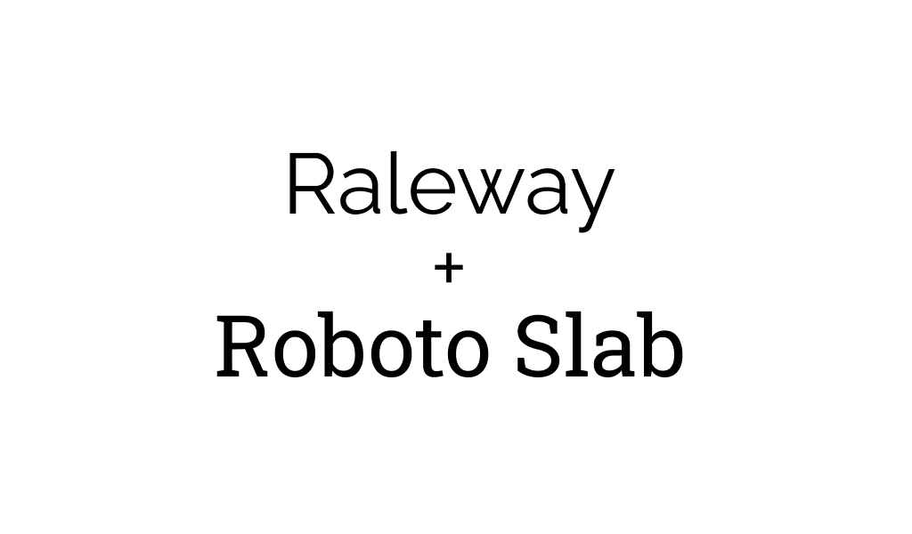 Raleway + Roboto Slab