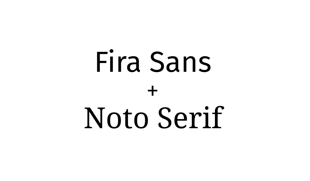 Fira Sans + Noto Serif